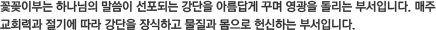 꽃꽂이부는 하나님의 말씀이 선포되는 강단을 아름답게 꾸며 영광을 돌리는 부서입니다. 매주 교회력과 절기에 따라 강단을 장식하고 물질과 몸으로 헌신하는 부서입니다. 꽃꽂이부는 하나님의 말씀이 선포되는 강단을 아름답게 꾸며 영광을 돌리는 부서입니다. 매주 교회력과 절기에 따라 강단을 장식하고 물질과 몸으로 헌신하는 부서입니다.