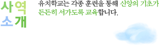 사역소개-유치학교는
각종 훈련을 통해 신앙의 기초가 든든히 서가도록 교육합니다.